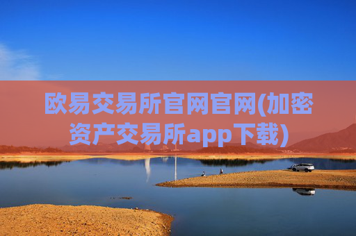 欧易交易所官网官网(加密资产交易所app下载)
