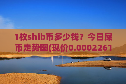 1枚shib币多少钱？今日屎币走势图(现价0.00022615元)