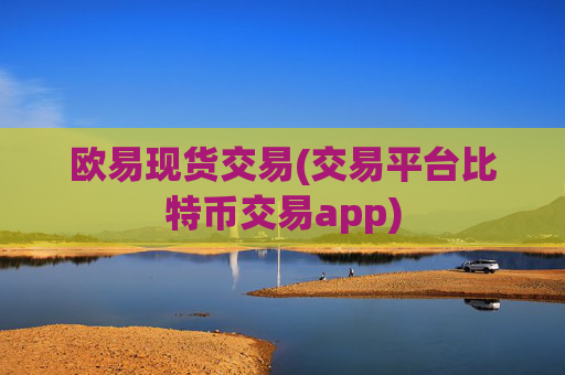 欧易现货交易(交易平台比特币交易app)