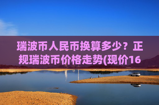 瑞波币人民币换算多少？正规瑞波币价格走势(现价16.8168元)