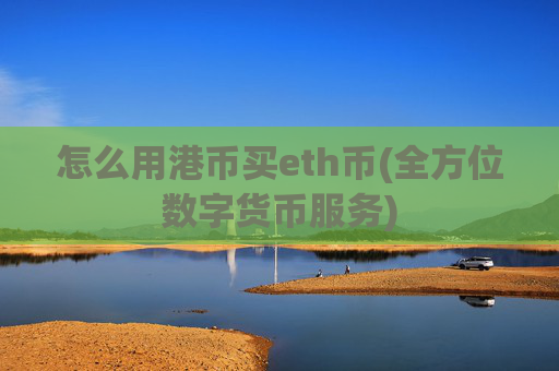 怎么用港币买eth币(全方位数字货币服务)