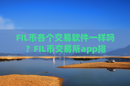 FIL币各个交易软件一样吗？FIL币交易所app排