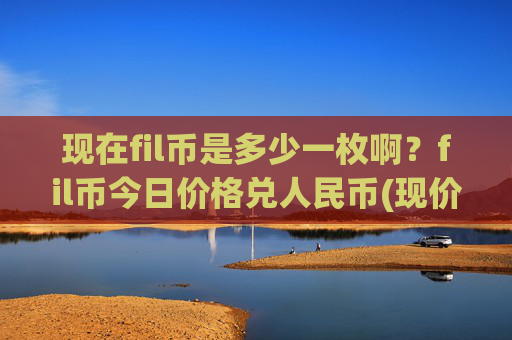 现在fil币是多少一枚啊？fil币今日价格兑人民币(现价35.9468元)
