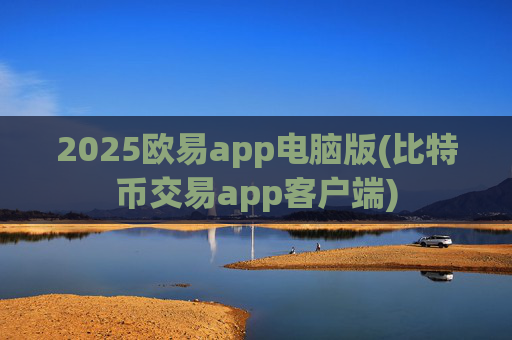 2025欧易app电脑版(比特币交易app客户端)