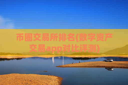 币圈交易所排名(数字资产交易app对比评测)