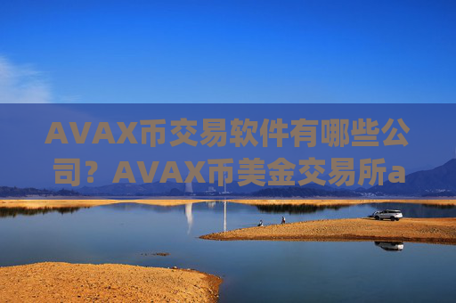 AVAX币交易软件有哪些公司?AVAX币美金交易所app下载