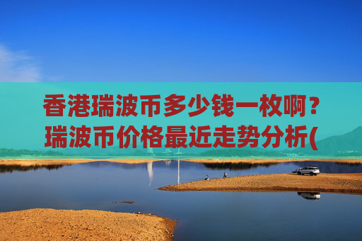 香港瑞波币多少钱一枚啊？瑞波币价格最近走势分析(现价16.3854元)