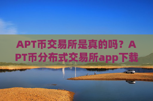 APT币交易所是真的吗？APT币分布式交易所app下载
