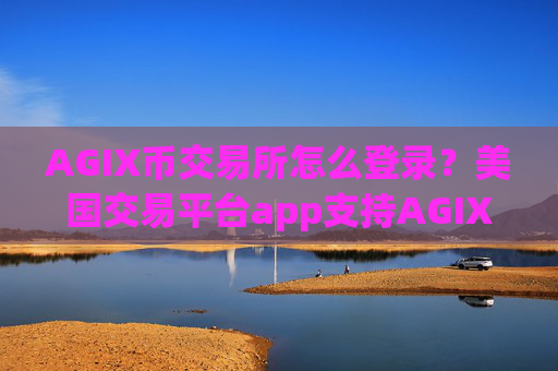 AGIX币交易所怎么登录？美国交易平台app支持AGIX币