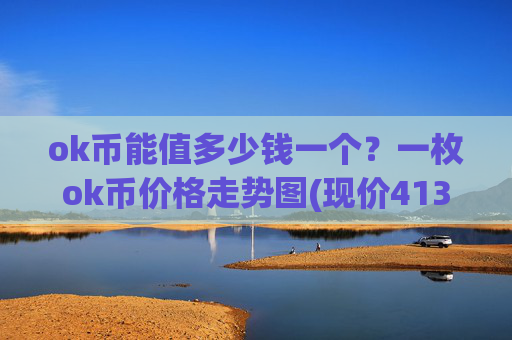 ok币能值多少钱一个？一枚ok币价格走势图(现价413.236元)