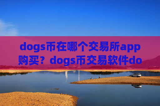 dogs币在哪个交易所app购买？dogs币交易软件dogs币