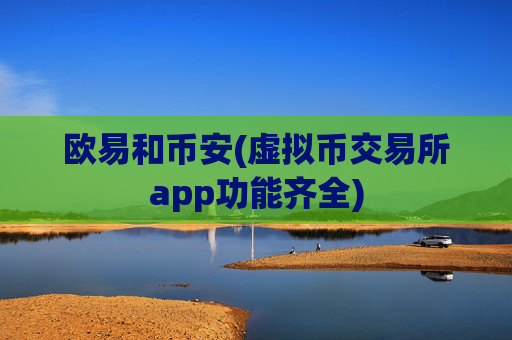 欧易和币安(虚拟币交易所app功能齐全)