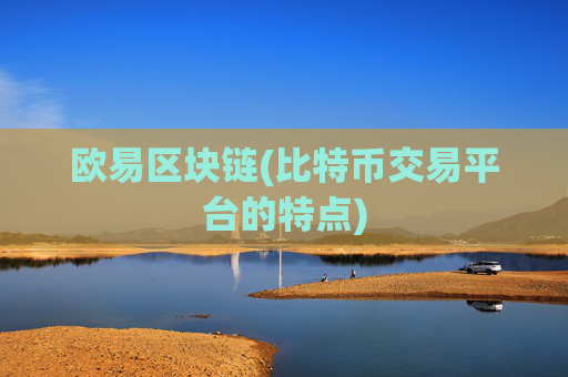 欧易区块链(比特币交易平台的特点)