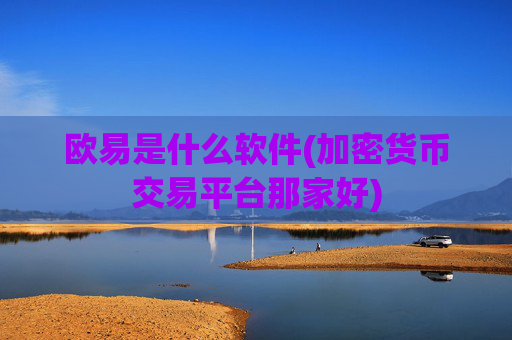 欧易是什么软件(加密货币交易平台那家好)