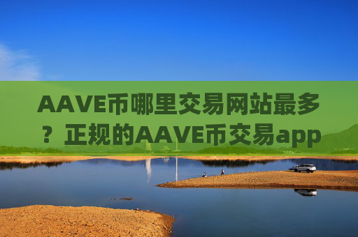 AAVE币哪里交易网站最多？正规的AAVE币交易app下载排名