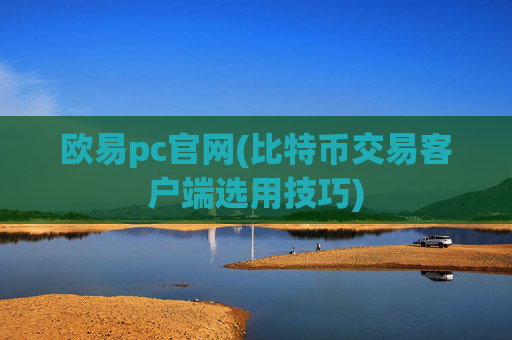欧易pc官网(比特币交易客户端选用技巧)