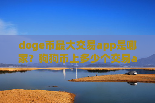doge币最大交易app是哪家？狗狗币上多少个交易app