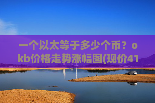 一个以太等于多少个币？okb价格走势涨幅图(现价413.978元)