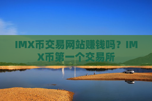 IMX币交易网站赚钱吗？IMX币第一个交易所