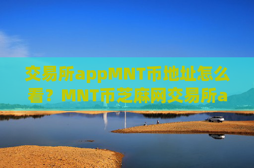 交易所appMNT币地址怎么看？MNT币芝麻网交易所app下载官网