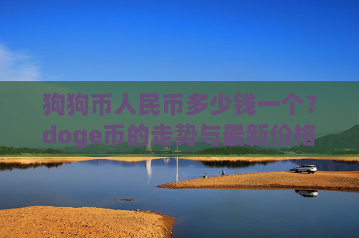 狗狗币人民币多少钱一个？doge币的走势与最新价格(现价3.2034元)