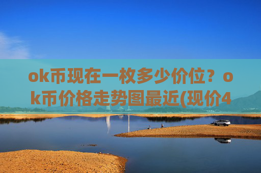 ok币现在一枚多少价位？ok币价格走势图最近(现价419.587元)