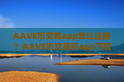AAVE币交易app怎么注册？AAVE币交易所app下载app下载邮箱注册