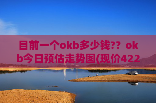 目前一个okb多少钱?？okb今日预估走势图(现价422.694元)