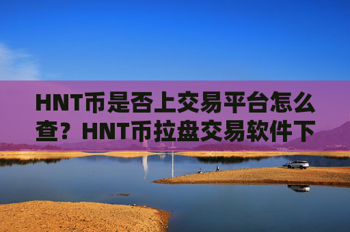 HNT币是否上交易平台怎么查？HNT币拉盘交易软件下载