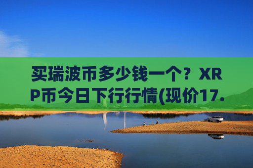 买瑞波币多少钱一个？XRP币今日下行行情(现价17.144元)