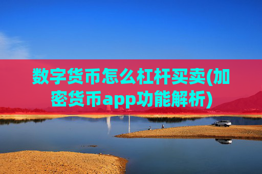 数字货币怎么杠杆买卖(加密货币app功能解析)