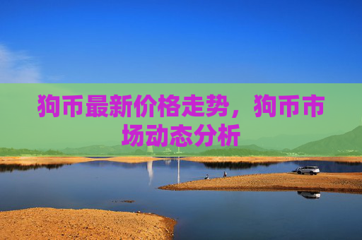 狗币最新价格走势，狗币市场动态分析