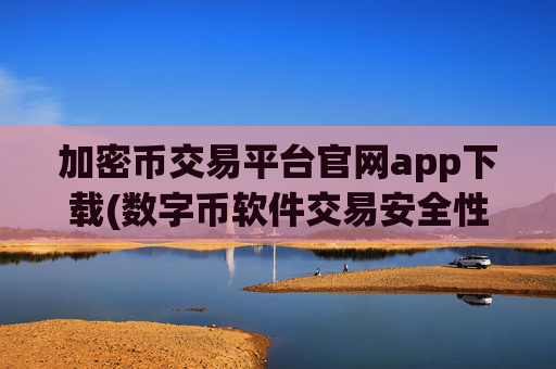 加密币交易平台官网app下载(数字币软件交易安全性)