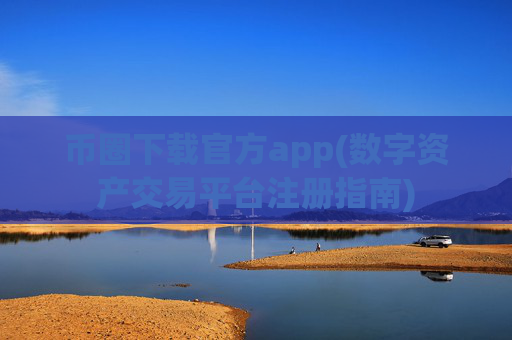 币圈下载官方app(数字资产交易平台注册指南)