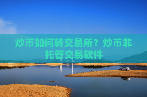 炒币如何转交易所？炒币非托管交易软件