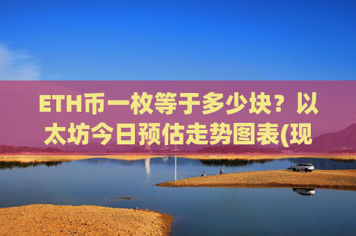 ETH币一枚等于多少块？以太坊今日预估走势图表(现价28252.7元)