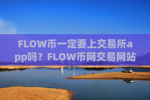 FLOW币一定要上交易所app吗？FLOW币网交易网站