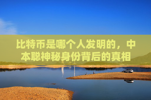 比特币是哪个人发明的，中本聪神秘身份背后的真相
