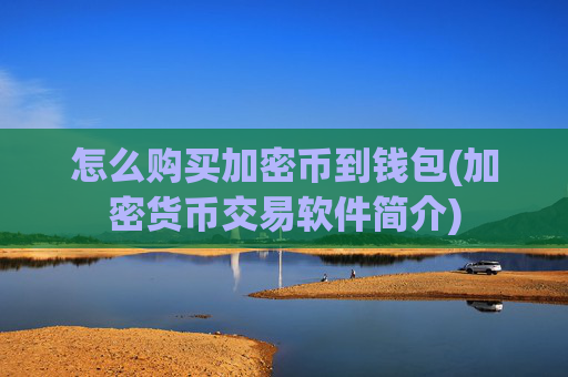 怎么购买加密币到钱包(加密货币交易软件简介)