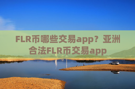 FLR币哪些交易app？亚洲合法FLR币交易app