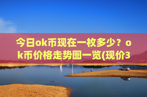 今日ok币现在一枚多少？ok币价格走势图一览(现价328.953元)