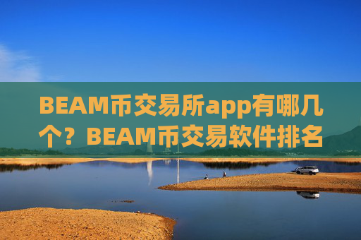 BEAM币交易所app有哪几个？BEAM币交易软件排名前20