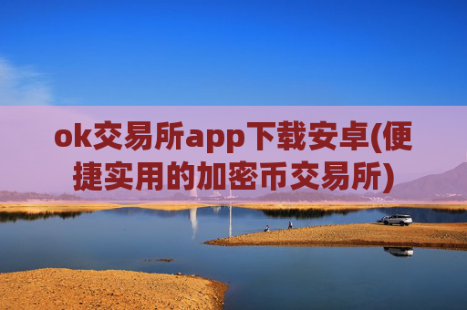 ok交易所app下载安卓(便捷实用的加密币交易所)