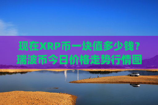 现在XRP币一块值多少钱？瑞波币今日价格走势行情图(现价17.3987元)