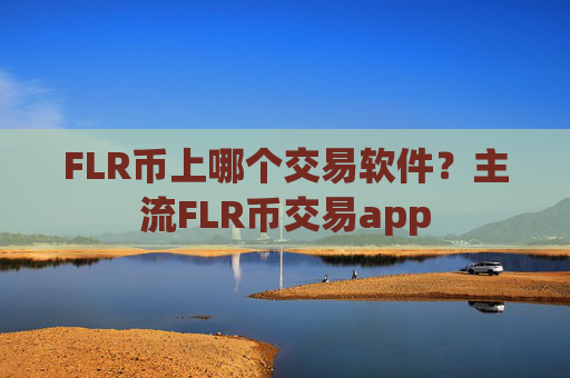 FLR币上哪个交易软件？主流FLR币交易app
