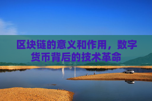 区块链的意义和作用，数字货币背后的技术革命