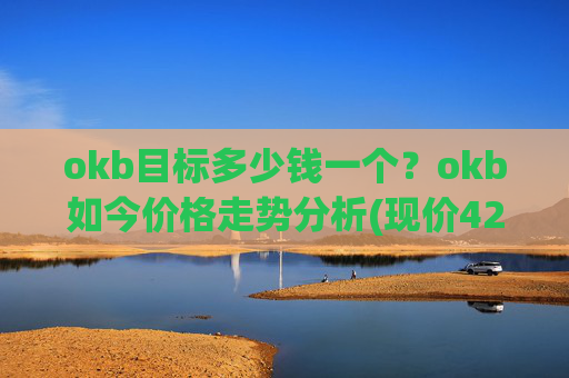 okb目标多少钱一个？okb如今价格走势分析(现价423.351元)