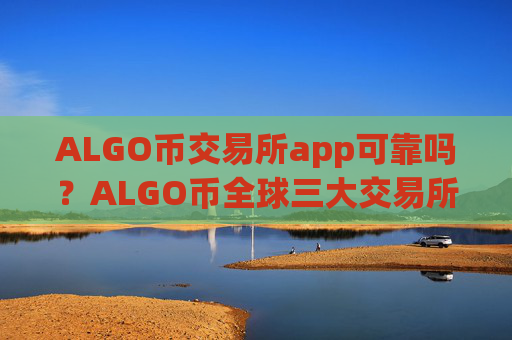 ALGO币交易所app可靠吗?ALGO币全球三大交易所app下载