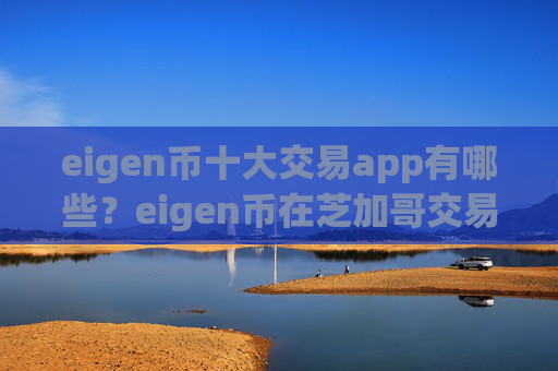 eigen币十大交易app有哪些？eigen币在芝加哥交易平台app