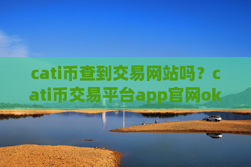 cati币查到交易网站吗？cati币交易平台app官网ok